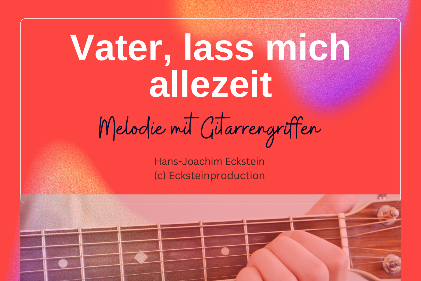 Vater lass mich allezeit (Melodie mit Gitarrengriffen) Hans-Joachim Eckstein