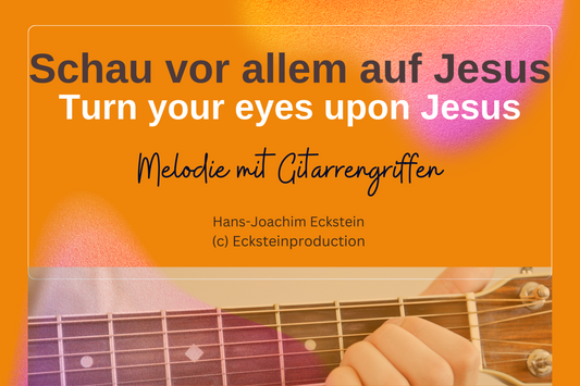 Schau vor allem auf Jesus (Turn your eyes upon Jesus) Melodie mit Gitarrengriffen Hans-Joachim Eckst