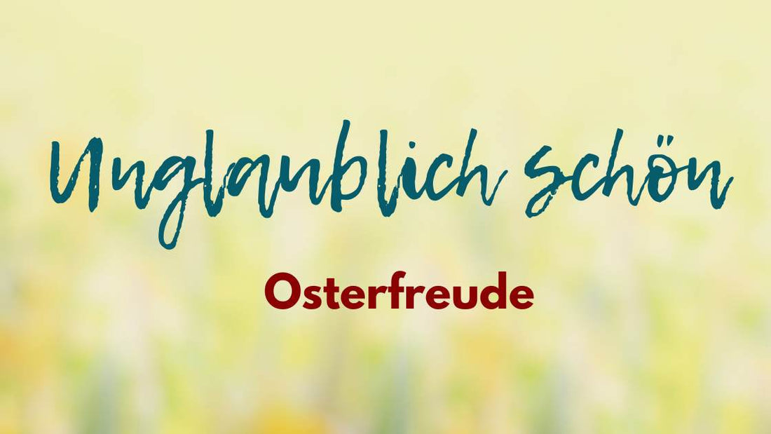 Unglaublich schön (Osterfreude)